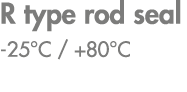 R type rod seal 25°C / +80°C